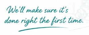 We'll make sure it's done right the first time.